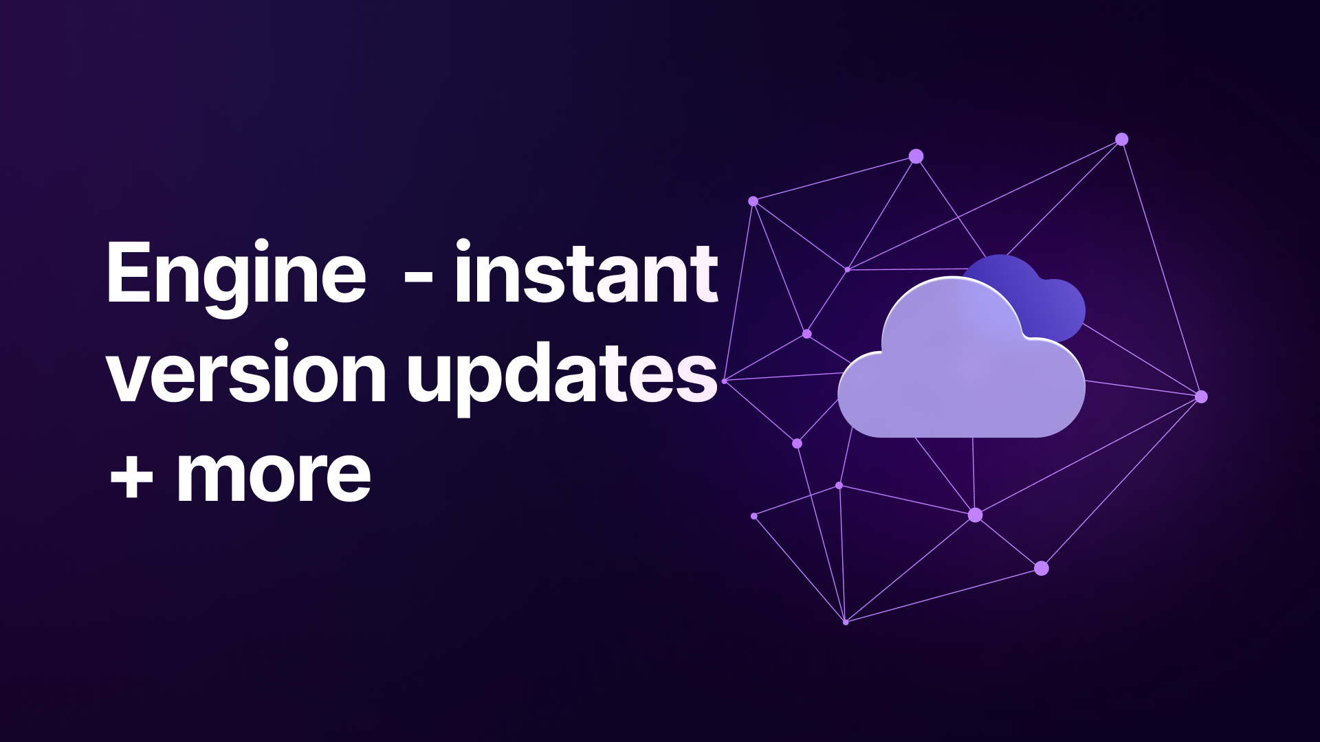 Engine updates - instant version updates, improved API validation, withdraws + more