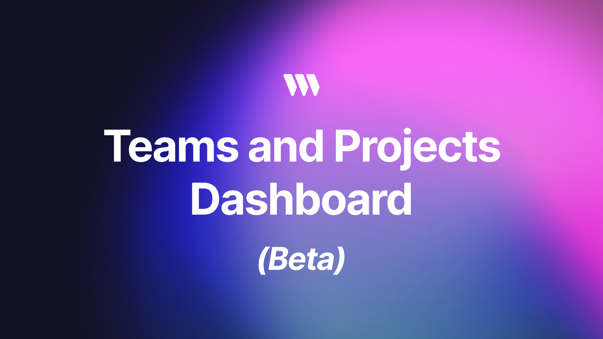 Introducing Teams and Projects Dashboard (Beta)