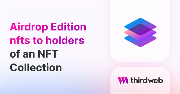 Airdrop Edition NFTs to Holders of an NFT Collection - thirdweb Guides